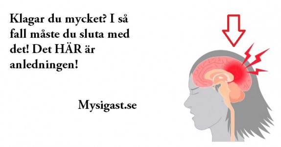 Klagar du mycket? I så fall måste du sluta med det! Det HÄR är anledningen!
